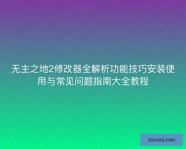 无主之地2修改器全解析功能技巧安装使用与常见问题指南大全教程